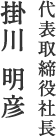 代表取締役社長 掛川 明彦